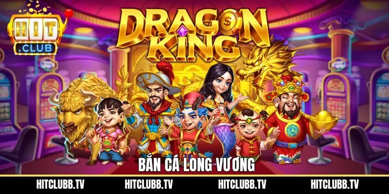 Bắn Cá Long Vương - Trò Chơi Săn Thưởng Cực Hấp Dẫn Hitclub