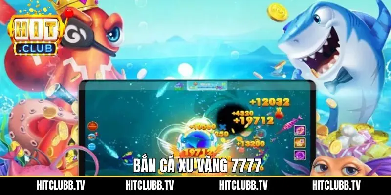 Bắn Cá Xu Vàng 7777 Hitclub - Trải Nghiệm Giải Trí Đỉnh Cao 